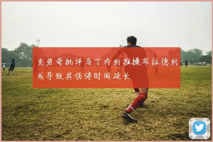 克劳奇批评马丁内利推搡布拉德利或导致其伤停时间延长